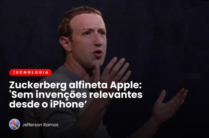 Zuckerberg alfineta Apple: ‘Sem invenções relevantes desde o iPhone’